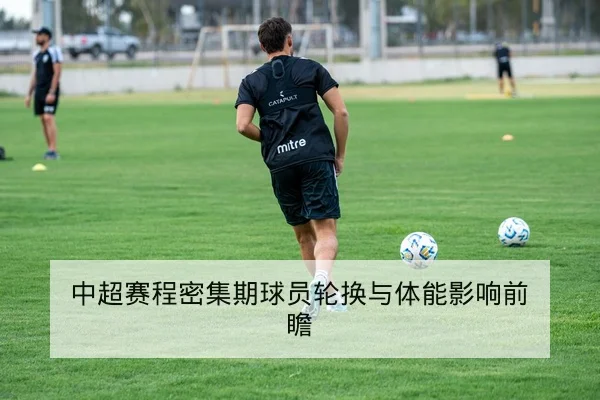 中超赛程密集期球员轮换与体能影响前瞻
